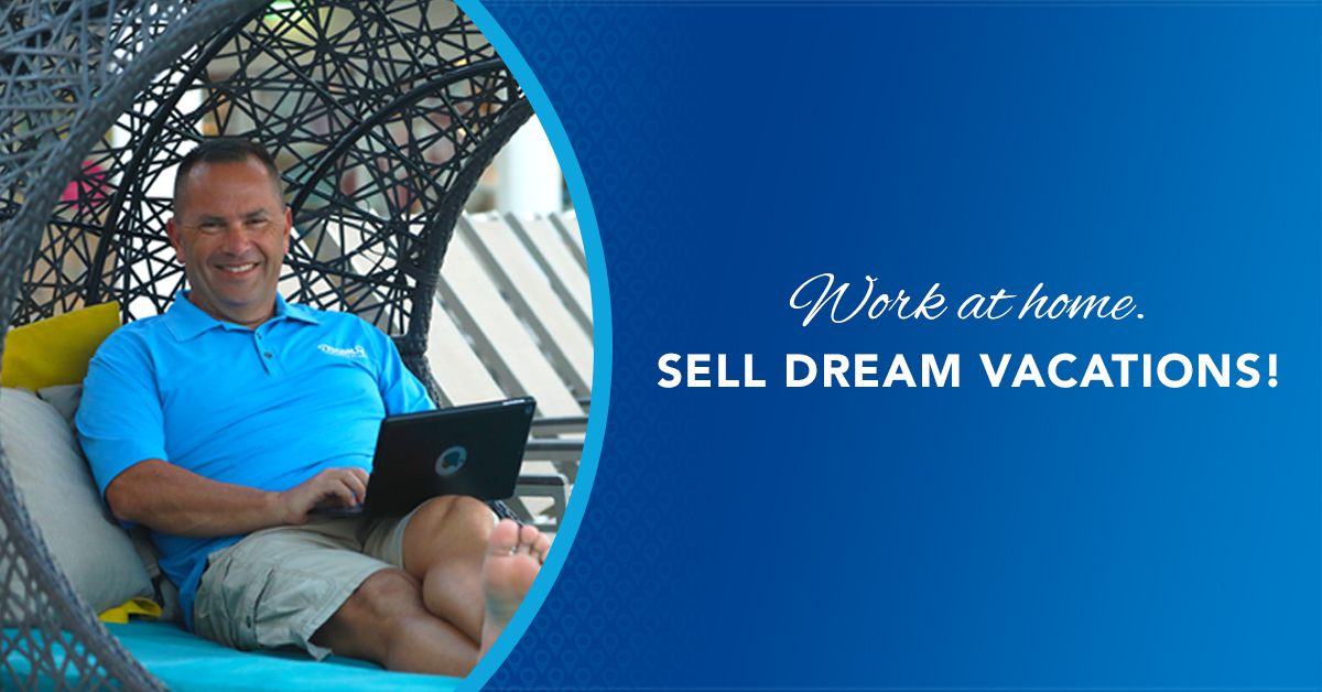 Work at home. Sell Dream Vacations!